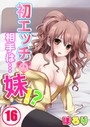 初エッチの相手は…妹！？16 ぽろり❤フルカラー